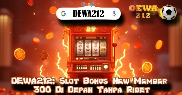 DEWA212: Slot Bonus New Member 300 Di Depan Tanpa Ribet